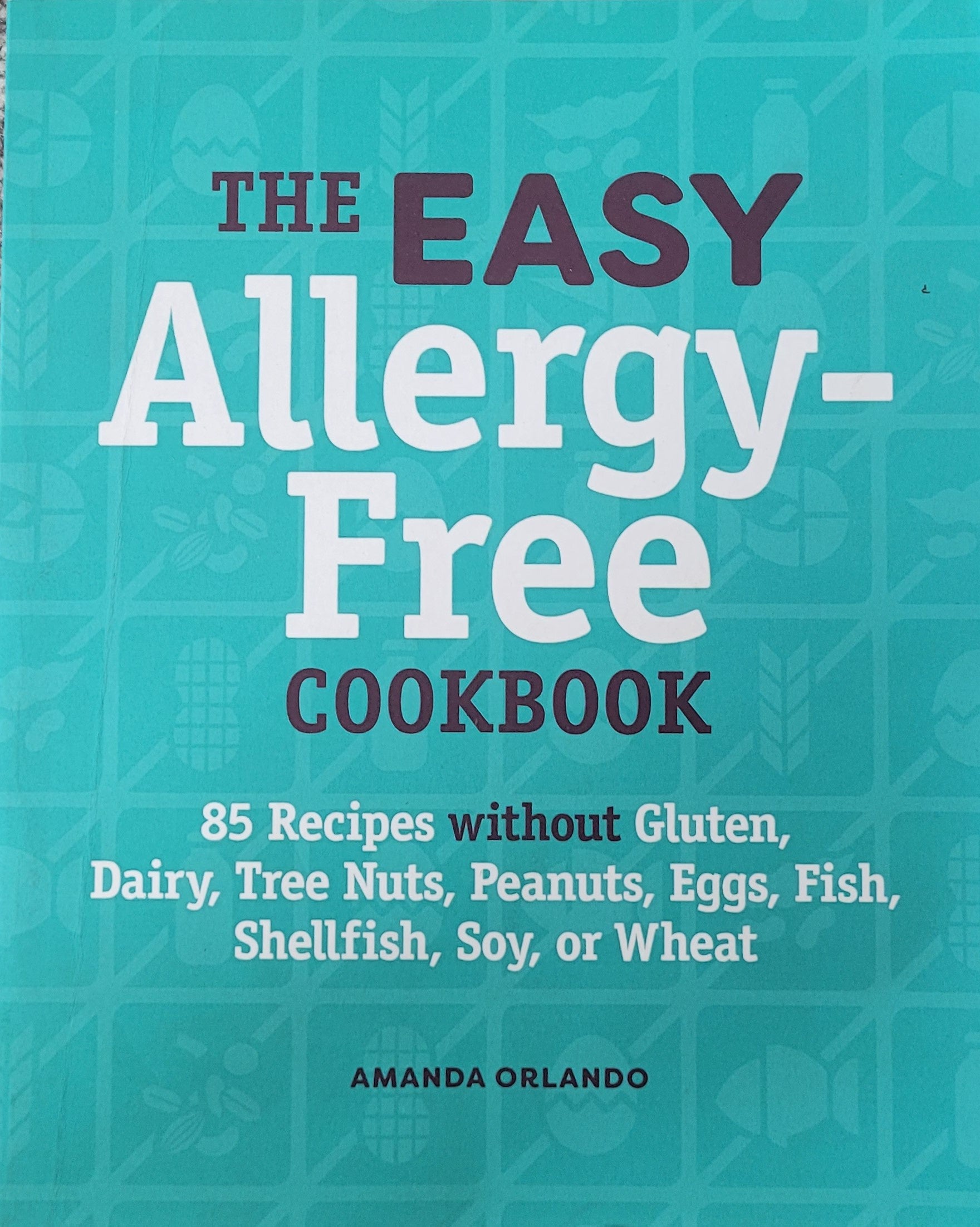 The Easy Allergy-Free Cookbook: 85 Recipes Without Gluten, Dairy, Tree Nuts, Peanuts, Eggs, Fish, Shellfish, Soy, or Wheat