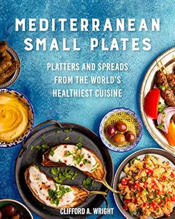 Mediterranean Small Plates - Platters And Spreads From The World's Healthiest Cuisine by Clifford A. Wright