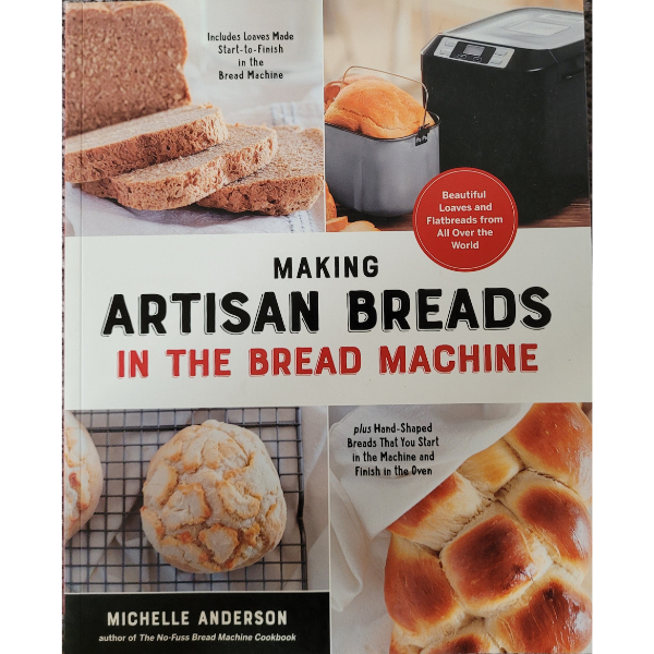 Making Artisan Breads In The Bread Machine by Michelle Anderson