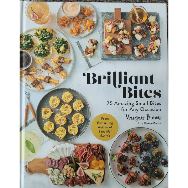 Brilliant Bites: 75 Amazing Small Bites for Any Occasion by Maegan Brown