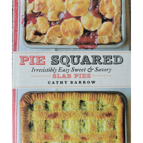 Pie Squared Irresistibly Easy Sweet & Savory Slab Pies by Cathy Barrow